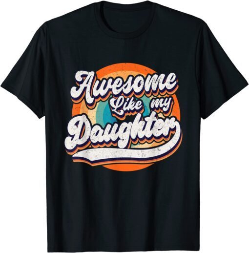 Awesome Like My Daughters Father's Day Tee Shirt