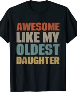 Awesome Like My Oldest Daughter Father's Day Dad Mothers Day Tee Shirt