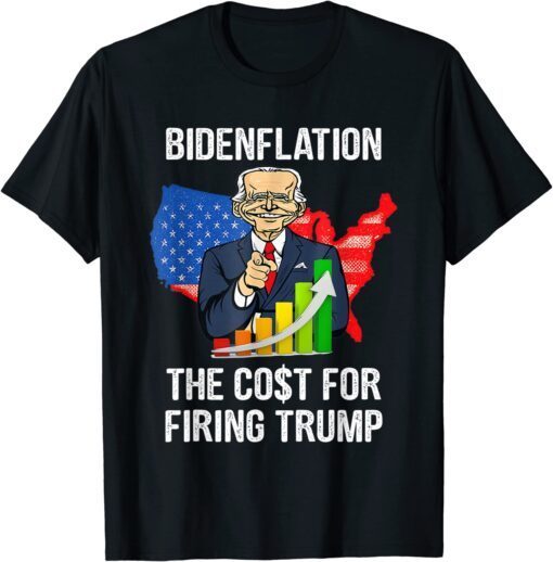 BIDENFLATION THE COST FOR FIRING TRUMP Tee Shirt