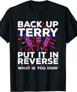 Back Up Terry Put It In Reverse 4th July Us Flag Fireworks Tee Shirt