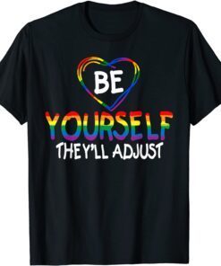 Be Yourself They'll Adjust LGBTQ Rainbow Flag Gay Pride Ally Tee Shirt