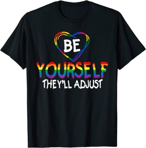 Be Yourself They'll Adjust LGBTQ Rainbow Flag Gay Pride Ally Tee Shirt