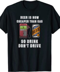 Beer is Now Cheaper Than Gas Price Tee Shirt