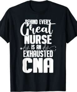 Behind Every Great Nurse Is an Exhausted CNA Tee Shirt