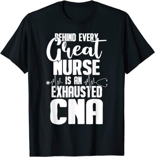 Behind Every Great Nurse Is an Exhausted CNA Tee Shirt