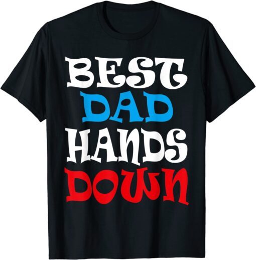 Best Dad Hands Down, Fathers Day Tee Shirt