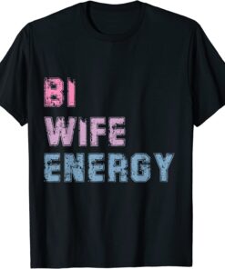 Bi Wife Energy LGBTQ Support LGBT Lover Wife Lover Respect Tee Shirt