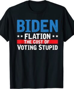 Biden Flation The Cost Of Voting Stupid BidenFlation Tee Shirt