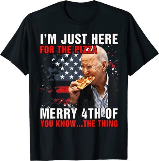 Biden Merry 4th You Know The Thing Here For The Pizza Tee Shirt