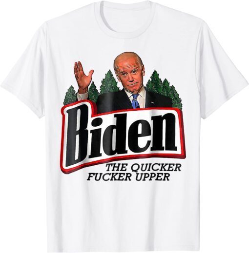 Biden The Quicker F'er Upper Tee Shirt