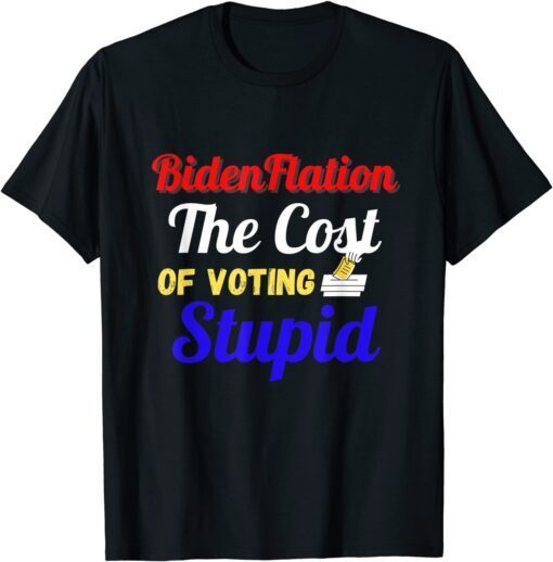 BidenFlation The Cost Of Voting Stupid Anti Biden Flation T-Shirt