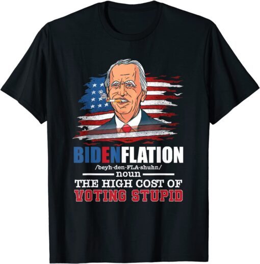 Bidenflation Inflation The High Cost For Voting Stupid Tee Shirt