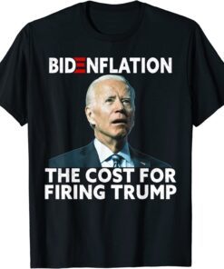 Bidenflation The Cost For Firing Trump Biden Inflation Meme Tee Shirt