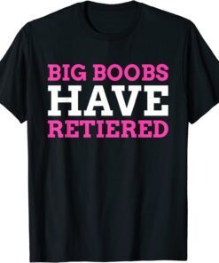 Big Boobs Have Retired Breast Reduction Tee Shirt