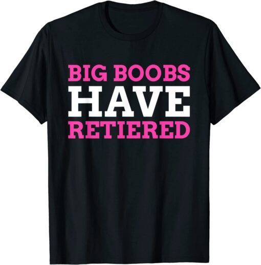 Big Boobs Have Retired Breast Reduction Tee Shirt