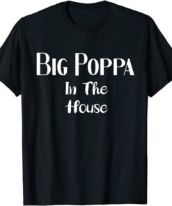 Big poppa in the house 2022 Shirt