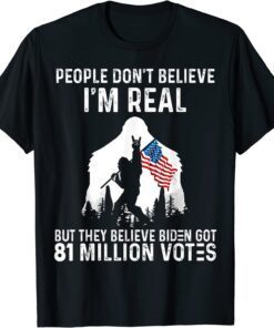 Bigfoot People Don't Believe I'm Real But They Believe Biden Tee Shirt