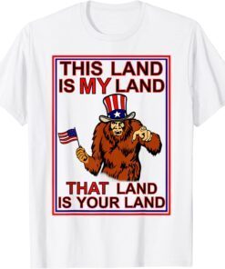 Bigfoot Sasquatch This Land Is MY Land USA 4th of July T-Shirt