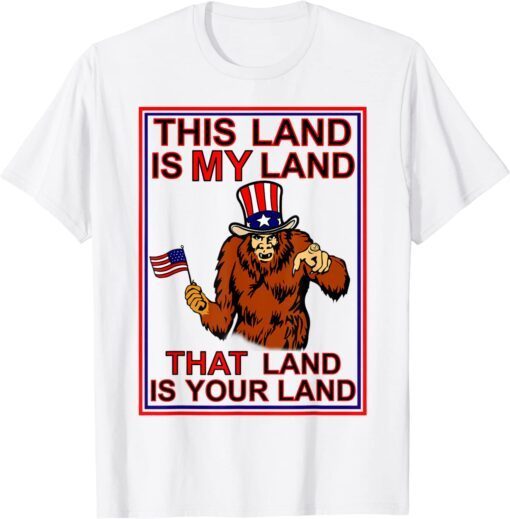 Bigfoot Sasquatch This Land Is MY Land USA 4th of July T-Shirt