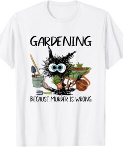 Black Cat Do Gardening Because Murder Is Wrong Tee Shirt