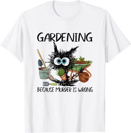 Black Cat Do Gardening Because Murder Is Wrong Tee Shirt