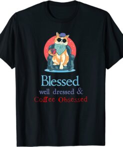 Blessed Well Dressed and Coffee Obsessed T-Shirt