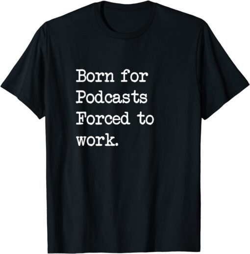 Born For Podcasts Podcast Sarcastic Minimalist Tee Shirt