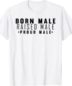 Born Male Raised Male Tee Shirt