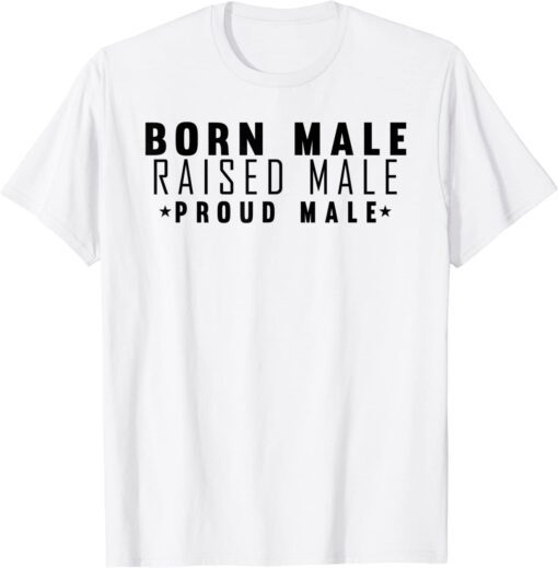 Born Male Raised Male Tee Shirt