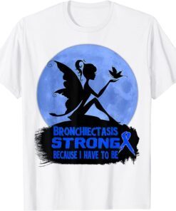 Bronchiectasis Awareness Because I Have To Be Tee Shirt