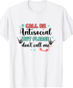 Call Me Antisocial But Please Don't Call Me Tee Shirt