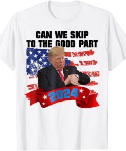 Can We Skip To The Good Part 2024, 4th Of July Trump 2024 Tee Shirt