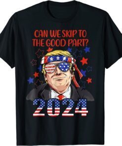 Can We Skip To The Good Part 2024, Pro-Trump 4th Of July Tee Shirt