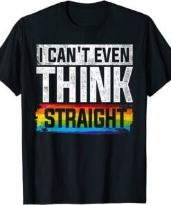 Can't Even Think Straight Rainbow LGBT Gay Pride Month LGBTQ Tee Shirt