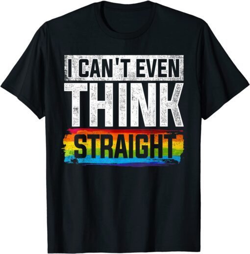 Can't Even Think Straight Rainbow LGBT Gay Pride Month LGBTQ Tee Shirt