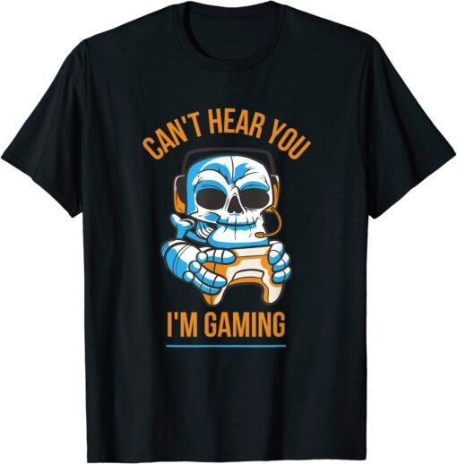 Can't Hear You I am Gaming Tee Shirt