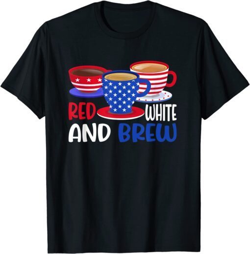 Coffee Red White And Brew 4th Of July Patriotic Tee Shirt