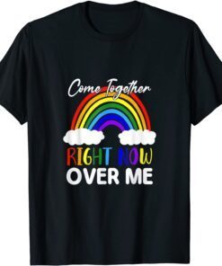 Come Together Right Now Over Me Rainbow Tee Shirt