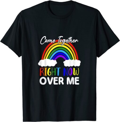 Come Together Right Now Over Me Rainbow Tee Shirt