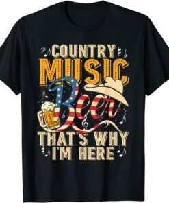 Country Music and Beer That's Why I'm Here Tee Shirt