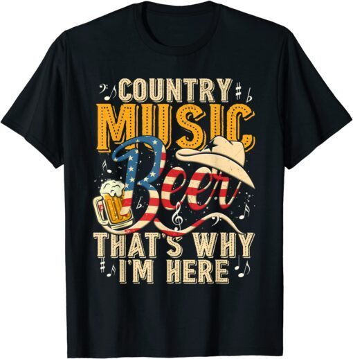 Country Music and Beer That's Why I'm Here Tee Shirt