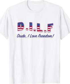 DILF 4th of July America Independence Day Freedom Tee Shirt