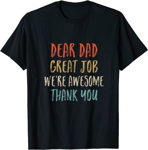 Dear Dad Great Job We'Re Awesome Thank You Fathers Day Dad Tee Shirt