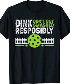 Dink Responsibly Don't Get Smashed Pickleball Tee Shirt
