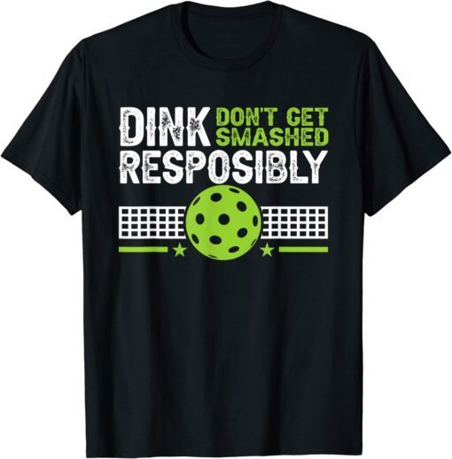 Dink Responsibly Don't Get Smashed Pickleball Tee Shirt