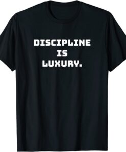 Discipline is luxury Tee Shirt