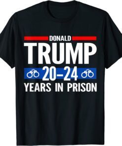 Donald Trump 20-24 Years In Prison Tee Shirt