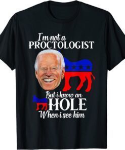 Donkey Biden Not a Proctologist But I Know a Hole When See Tee Shirt