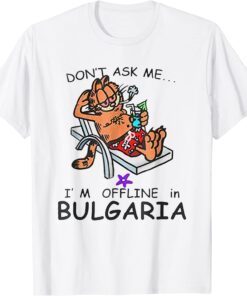 Don't Ask Me I'm Offline In Bulgaria Cat Fun Summer Vacation Tee Shirt