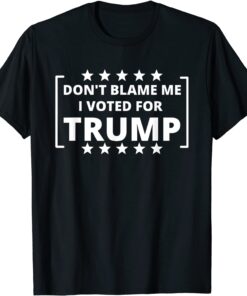 Don't Blame Me I Voted For Trump Team Trump Tee Shirt